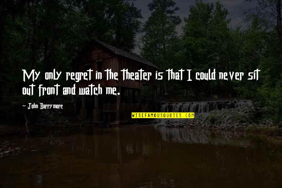 Only Is Quotes By John Barrymore: My only regret in the theater is that