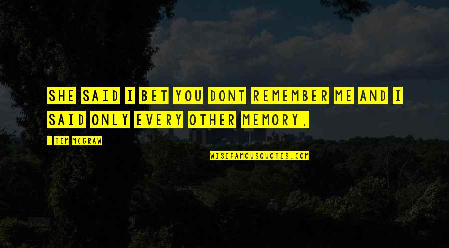 Only Me And You Quotes By Tim McGraw: She said I bet you dont remember me