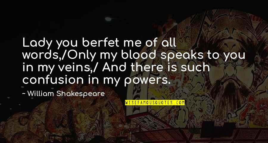 Only Me And You Quotes By William Shakespeare: Lady you berfet me of all words,/Only my