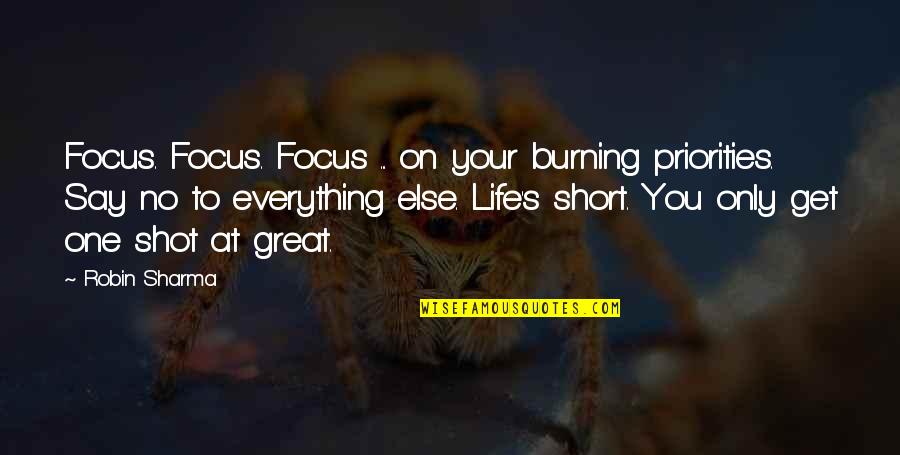 Only One Shot Quotes By Robin Sharma: Focus. Focus. Focus ... on your burning priorities.