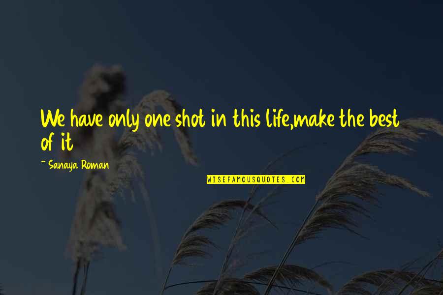 Only One Shot Quotes By Sanaya Roman: We have only one shot in this life,make