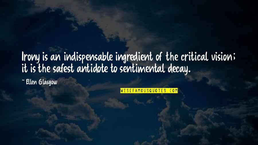 Only Remember The Good Times Quotes By Ellen Glasgow: Irony is an indispensable ingredient of the critical