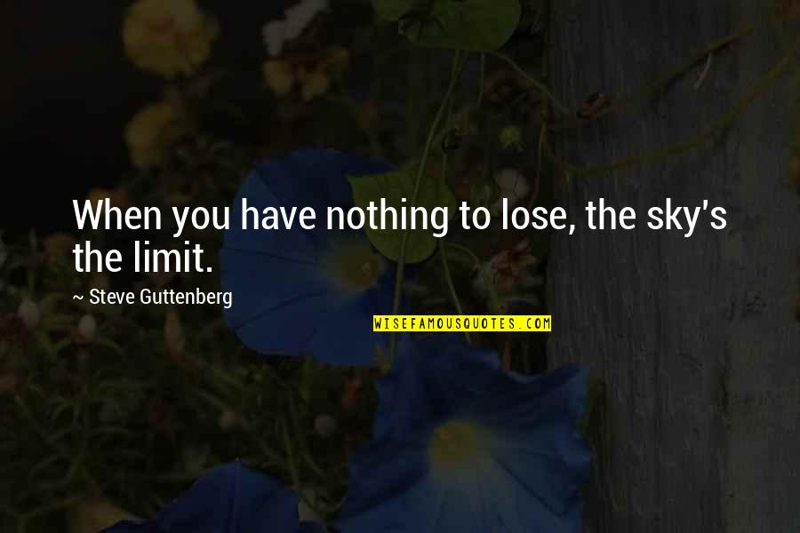 Only Sky's The Limit Quotes By Steve Guttenberg: When you have nothing to lose, the sky's