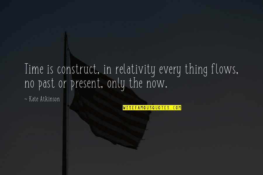 Only Time Is Now Quotes By Kate Atkinson: Time is construct, in relativity every thing flows,