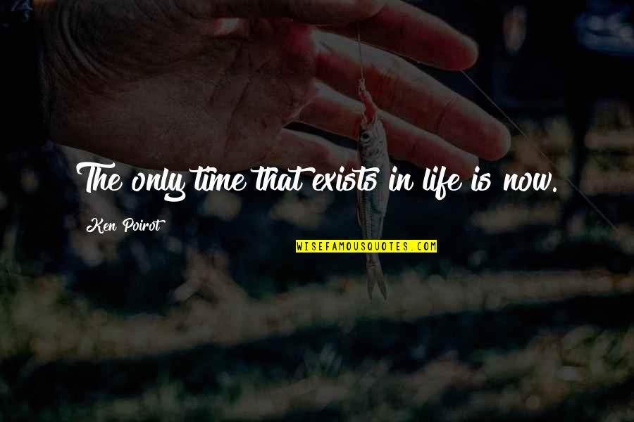 Only Time Is Now Quotes By Ken Poirot: The only time that exists in life is