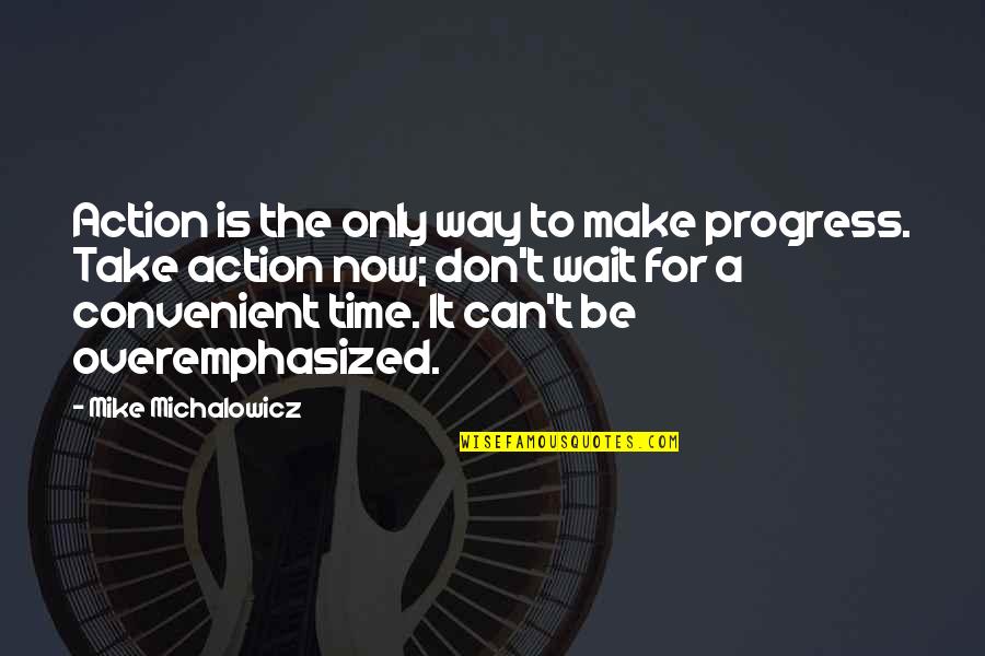 Only Time Is Now Quotes By Mike Michalowicz: Action is the only way to make progress.