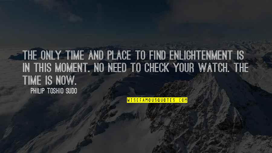 Only Time Is Now Quotes By Philip Toshio Sudo: The only time and place to find enlightenment