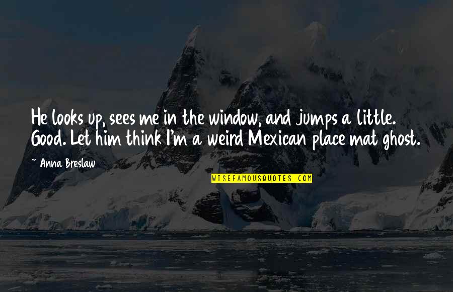 Only Trusting Family Quotes By Anna Breslaw: He looks up, sees me in the window,