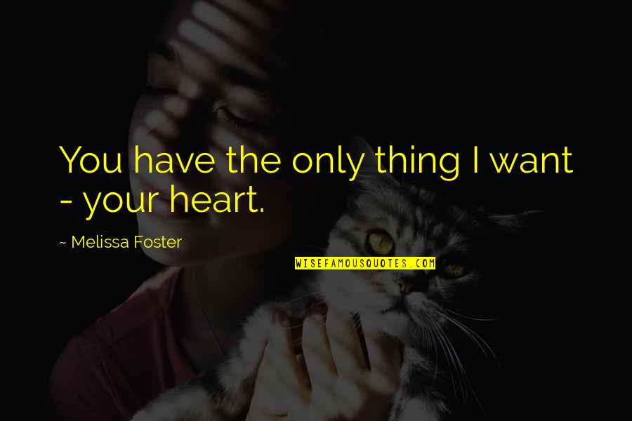 Only Want You Quotes By Melissa Foster: You have the only thing I want -