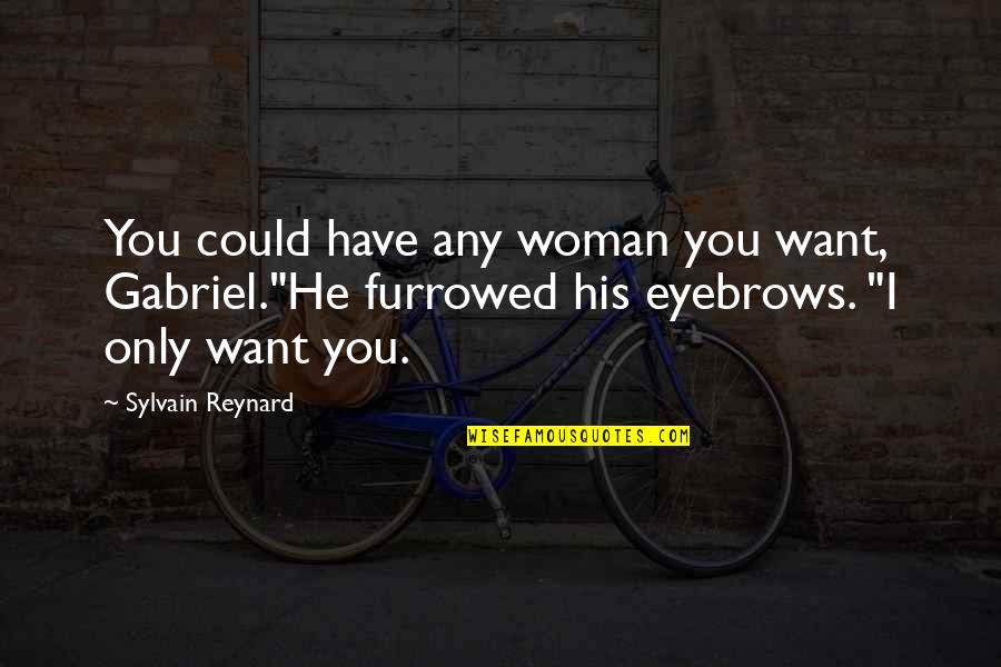 Only Want You Quotes By Sylvain Reynard: You could have any woman you want, Gabriel."He