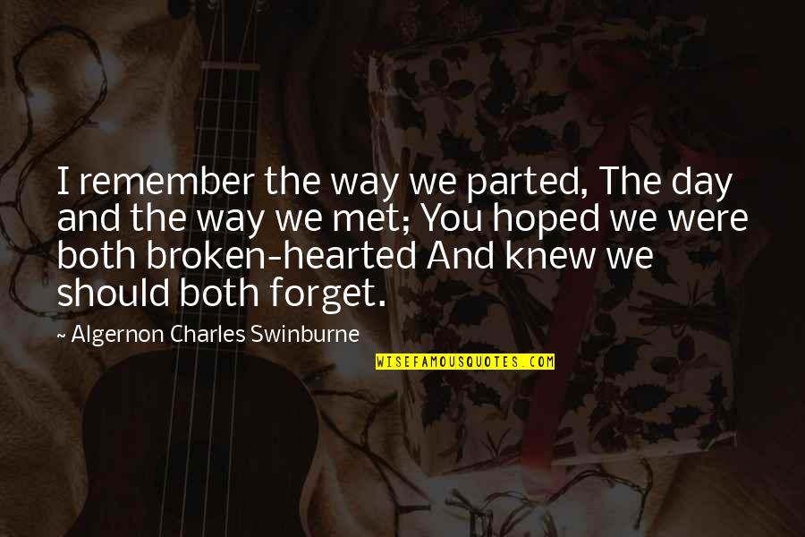 Only Way To Forget Quotes By Algernon Charles Swinburne: I remember the way we parted, The day