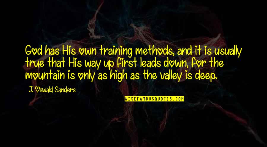 Only Way Up Quotes By J. Oswald Sanders: God has His own training methods, and it