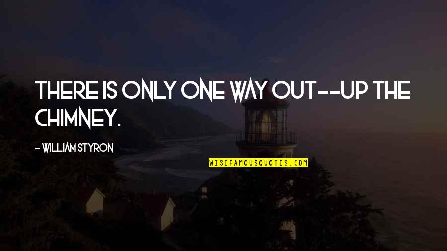 Only Way Up Quotes By William Styron: There is only one way out--up the chimney.