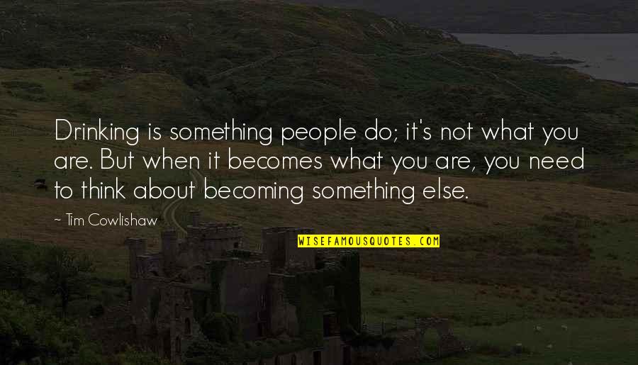 Only When Need Something Quotes By Tim Cowlishaw: Drinking is something people do; it's not what