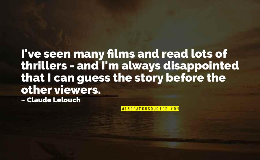 Only You Film Quotes By Claude Lelouch: I've seen many films and read lots of