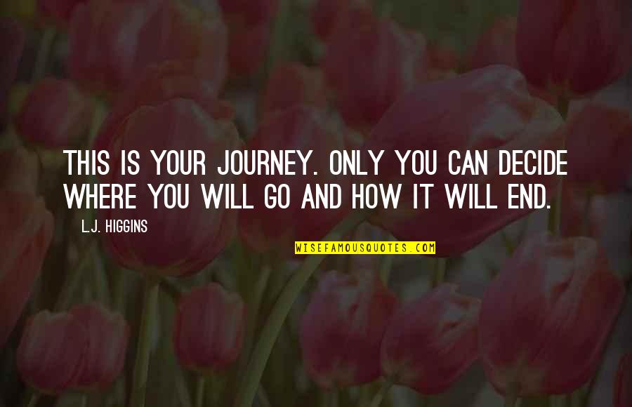 Only You Life Is Your Journey Quotes By L.J. Higgins: This is your journey. Only you can decide