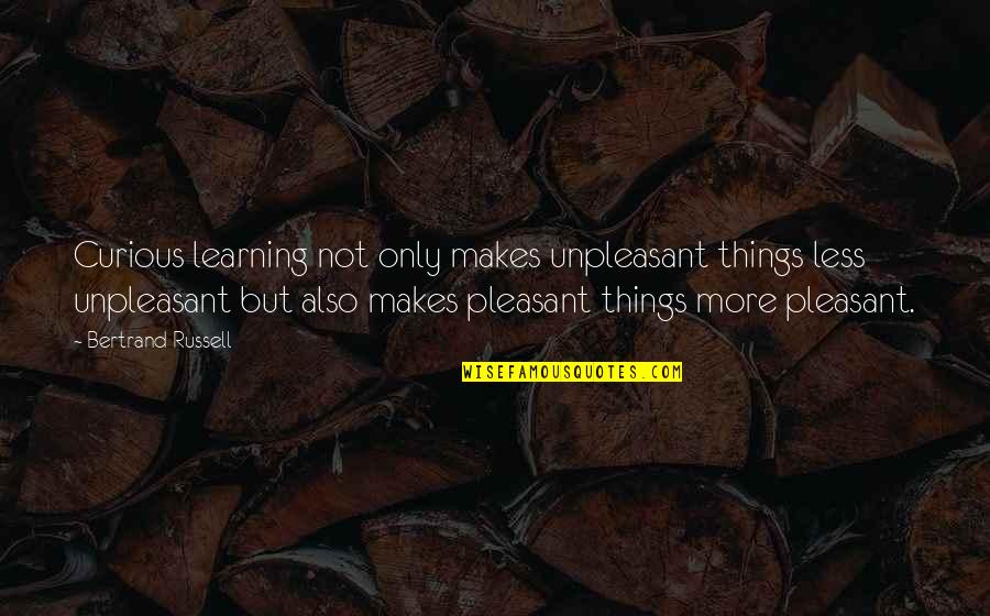 Onlyaska Quotes By Bertrand Russell: Curious learning not only makes unpleasant things less