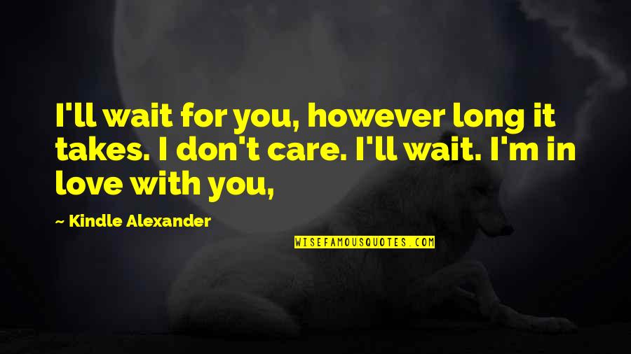 Onry Define Quotes By Kindle Alexander: I'll wait for you, however long it takes.