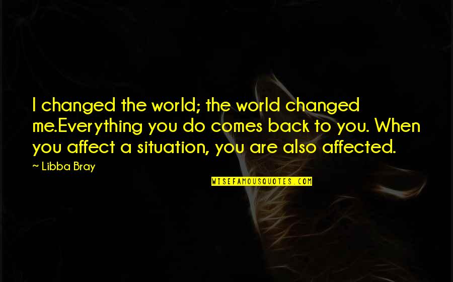 Onseen Quotes By Libba Bray: I changed the world; the world changed me.Everything