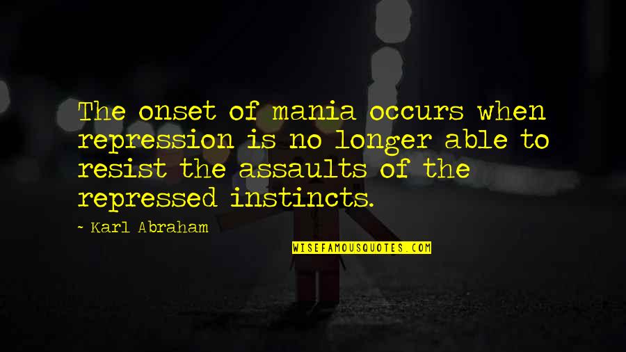 Onset Quotes By Karl Abraham: The onset of mania occurs when repression is