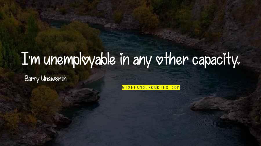 Onsted Mi Quotes By Barry Unsworth: I'm unemployable in any other capacity.