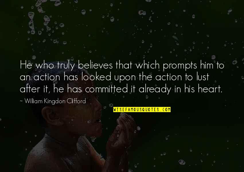 Onsted Mi Quotes By William Kingdon Clifford: He who truly believes that which prompts him