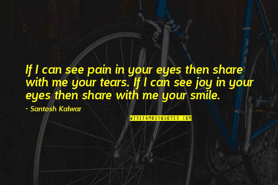 Ontkennende Quotes By Santosh Kalwar: If I can see pain in your eyes