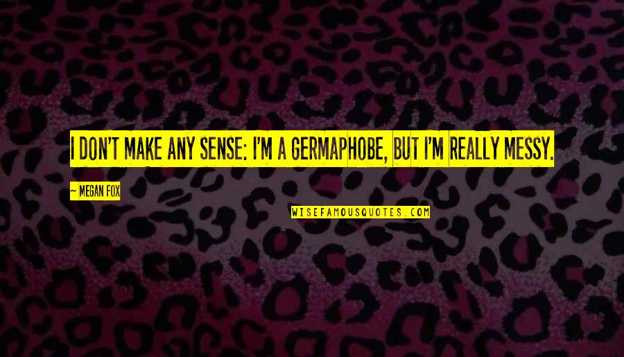 Ontzettend Synoniem Quotes By Megan Fox: I don't make any sense: I'm a germaphobe,