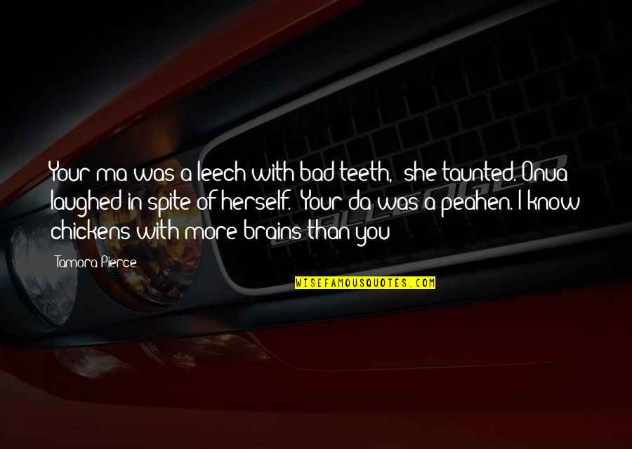 Onua Quotes By Tamora Pierce: Your ma was a leech with bad teeth,"