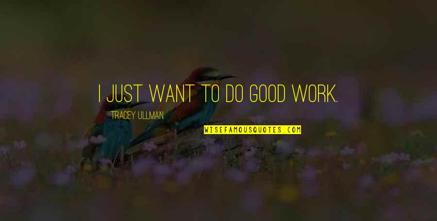 Onvoorwaardelijke Quotes By Tracey Ullman: I just want to do good work.