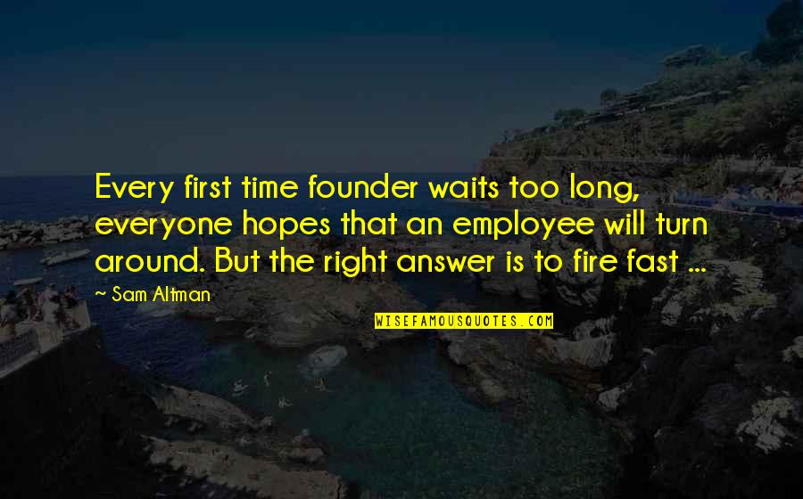 Onyeri Shoots Quotes By Sam Altman: Every first time founder waits too long, everyone