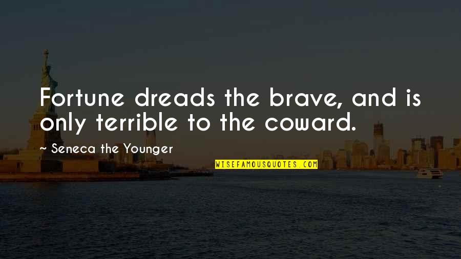 Oochigeas Quotes By Seneca The Younger: Fortune dreads the brave, and is only terrible