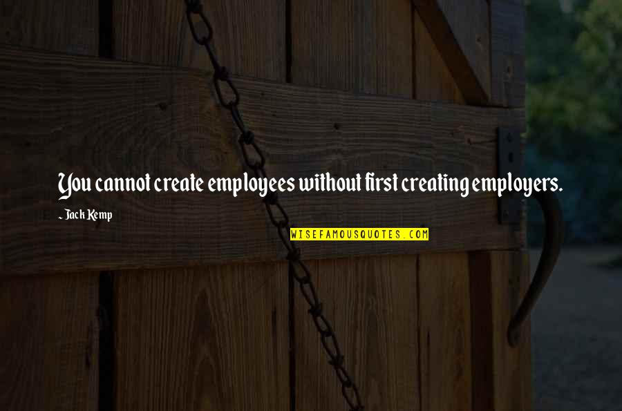 Ooij Map Quotes By Jack Kemp: You cannot create employees without first creating employers.