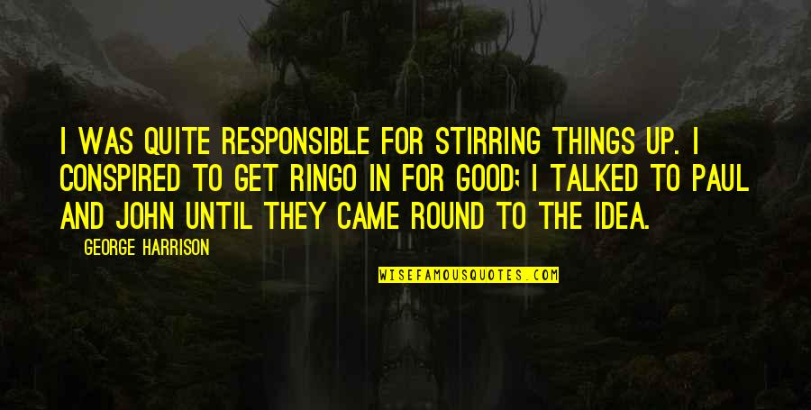 Oold Coin Quotes By George Harrison: I was quite responsible for stirring things up.