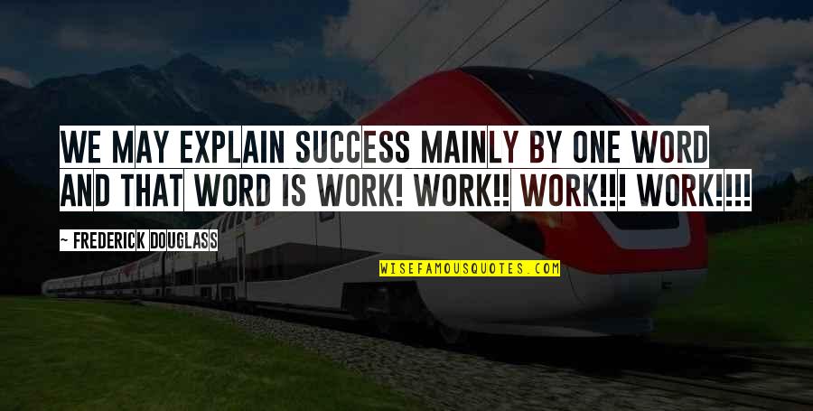 Oonet Jestes Quotes By Frederick Douglass: We may explain success mainly by one word