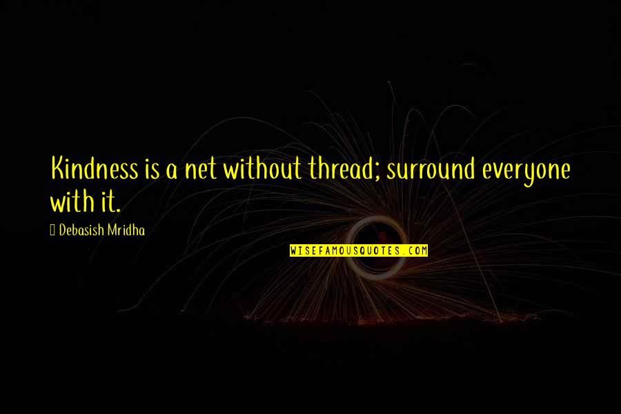 Oookay Quotes By Debasish Mridha: Kindness is a net without thread; surround everyone