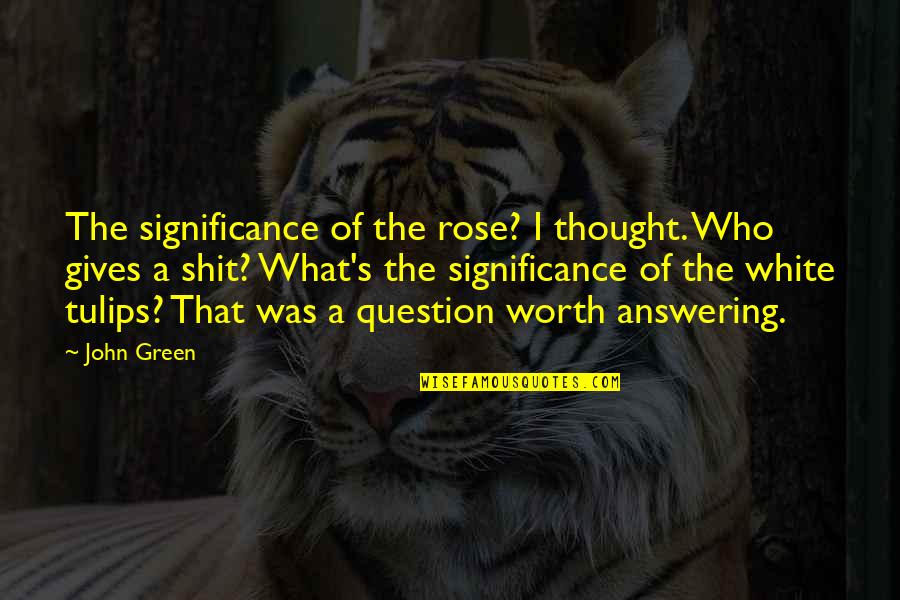Oosterscheldekreeft Quotes By John Green: The significance of the rose? I thought. Who