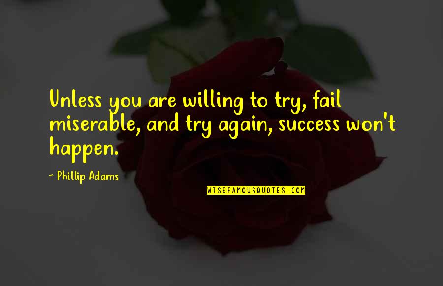 Oosting Gymnasium Quotes By Phillip Adams: Unless you are willing to try, fail miserable,