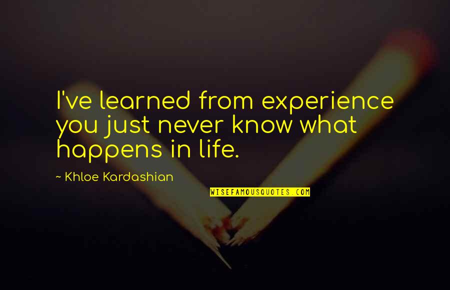 Opaskovci Quotes By Khloe Kardashian: I've learned from experience you just never know