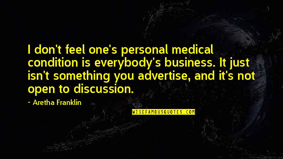 Open Business Quotes By Aretha Franklin: I don't feel one's personal medical condition is