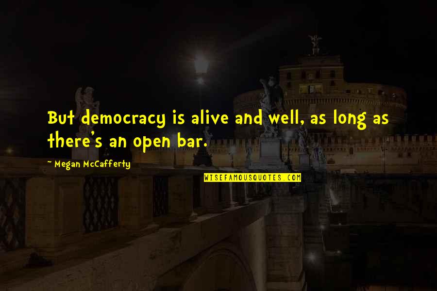 Open Democracy Quotes By Megan McCafferty: But democracy is alive and well, as long