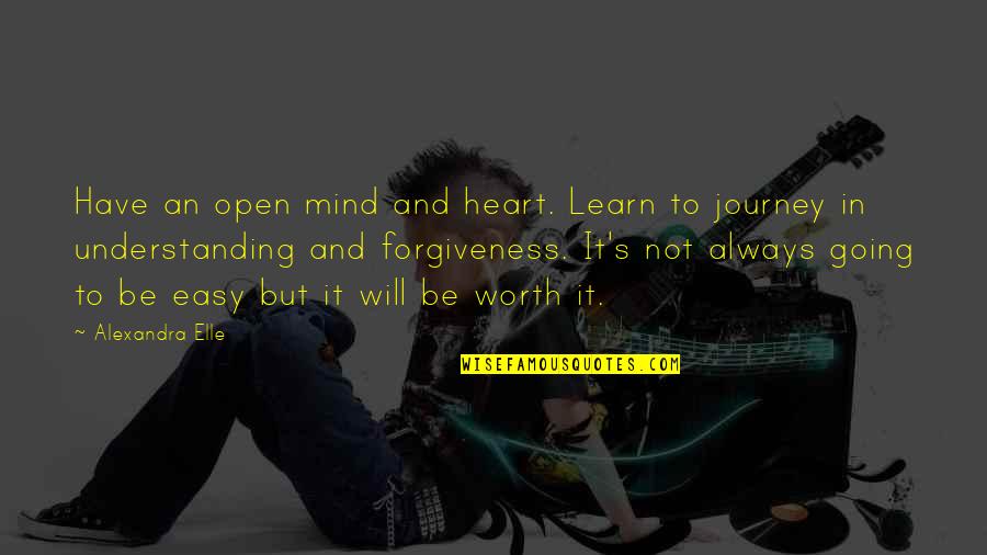 Open Mind Open Heart Quotes By Alexandra Elle: Have an open mind and heart. Learn to