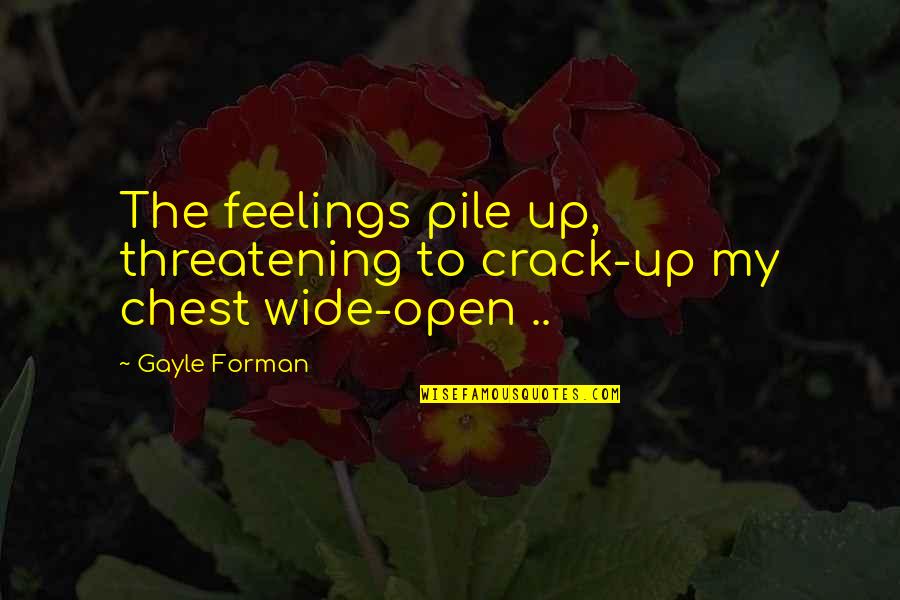 Open Up Quotes By Gayle Forman: The feelings pile up, threatening to crack-up my