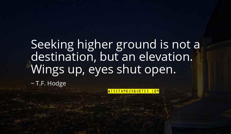 Open Up Quotes By T.F. Hodge: Seeking higher ground is not a destination, but