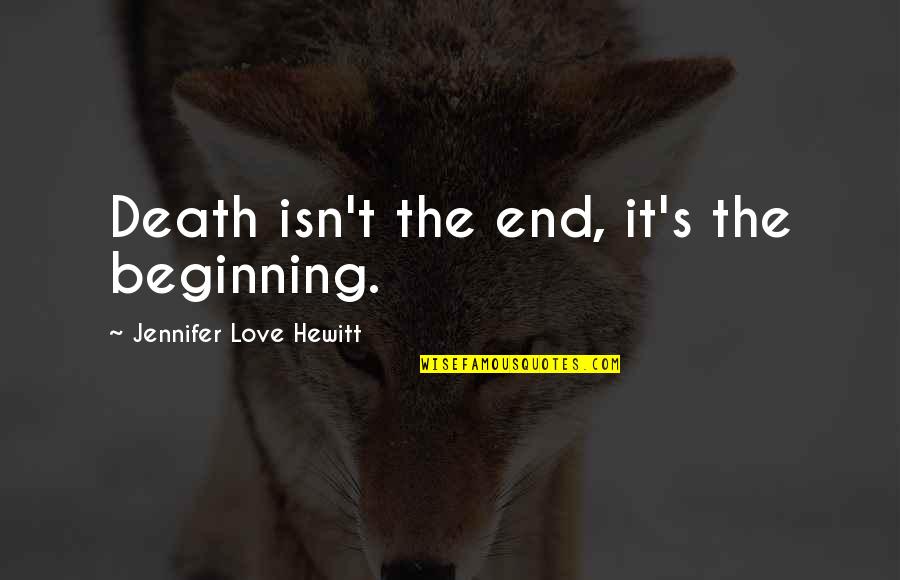 Opening Of Gifts Quotes By Jennifer Love Hewitt: Death isn't the end, it's the beginning.