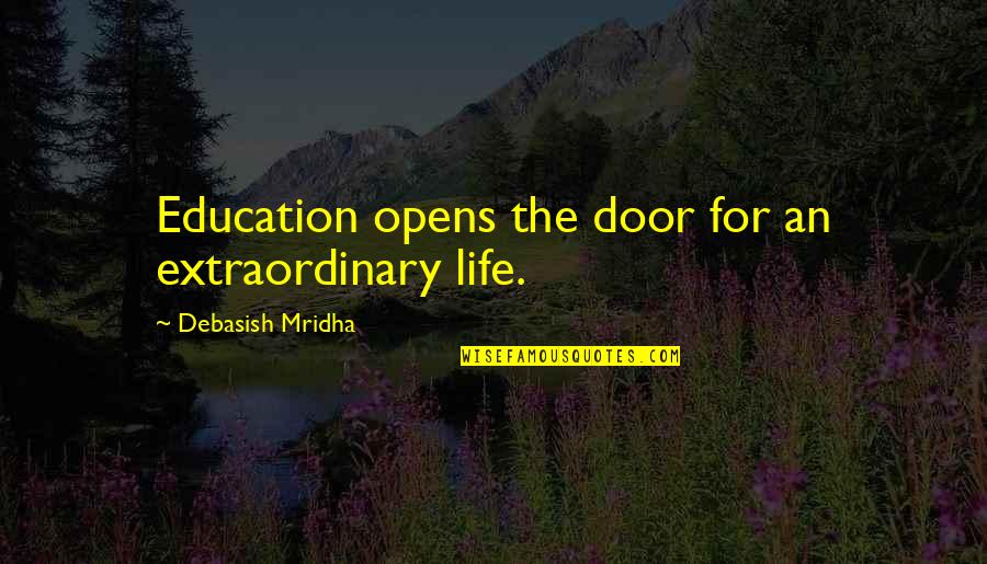 Opens The Door Quotes By Debasish Mridha: Education opens the door for an extraordinary life.