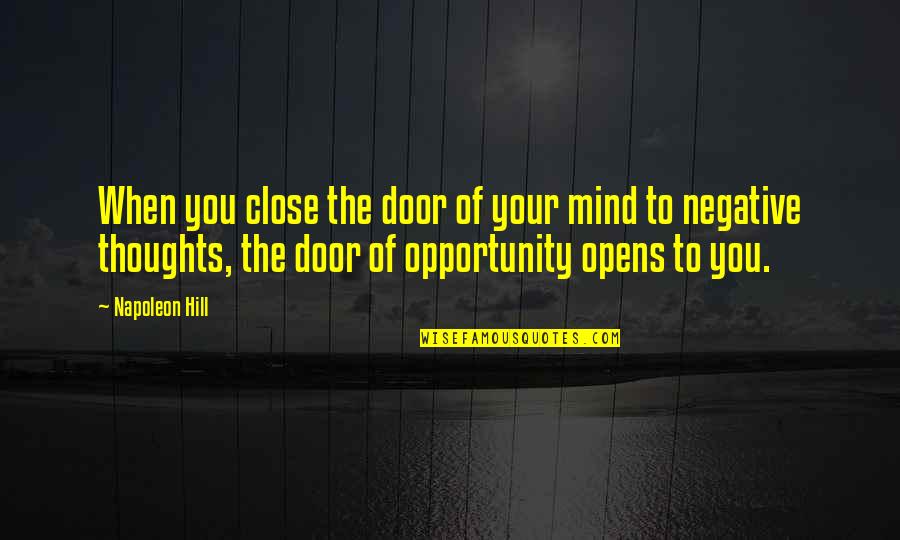 Opens The Door Quotes By Napoleon Hill: When you close the door of your mind