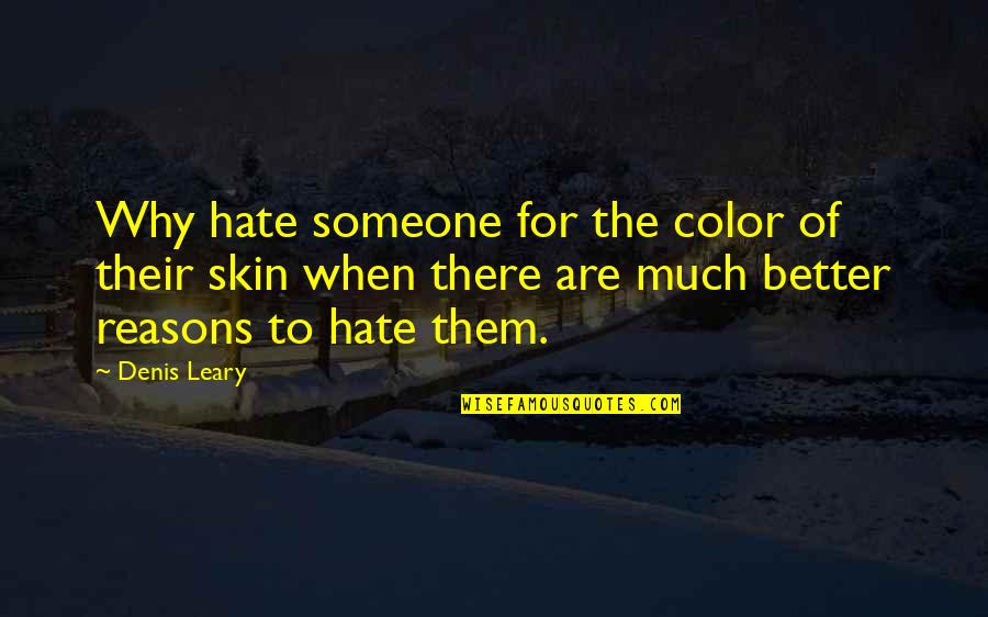 Opera Singer Inspiring Quotes By Denis Leary: Why hate someone for the color of their