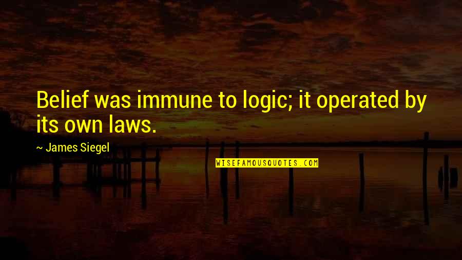 Operated On Quotes By James Siegel: Belief was immune to logic; it operated by