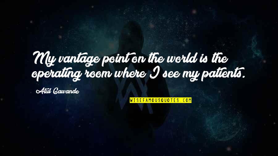 Operating Room Quotes By Atul Gawande: My vantage point on the world is the